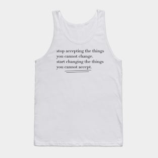 Stop accepting the things you cannot change Tank Top